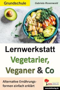 Lernwerkstatt Vegetarier, Veganer & Co: Alternative Ernahrungsformen einfach erklart