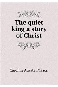 The quiet king a story of Christ