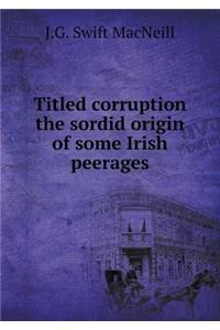 Titled Corruption the Sordid Origin of Some Irish Peerages