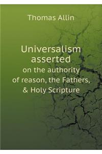 Universalism asserted on the authority of reason, the Fathers, & Holy Scripture