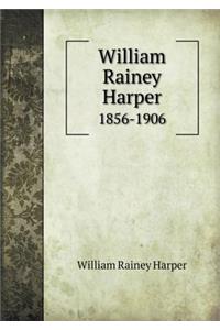 William Rainey Harper 1856-1906