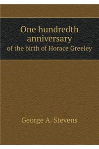 One hundredth anniversary of the birth of Horace Greeley