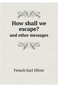 How Shall We Escape? and Other Messages