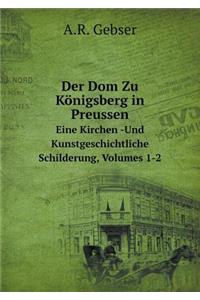 Der Dom Zu Königsberg in Preussen Eine Kirchen -Und Kunstgeschichtliche Schilderung, Volumes 1-2