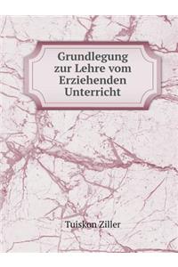 Grundlegung Zur Lehre Vom Erziehenden Unterricht