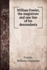 William Fowler, the magistrate and one line of his descendants