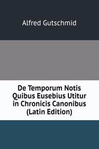 De Temporum Notis Quibus Eusebius Utitur in Chronicis Canonibus (Latin Edition)