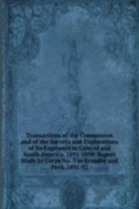 Transactions of the Commission and of the Surveys and Explorations of Its Engineers in Central and South America, 1891-1898: Report Made by Corps No. 3 in Ecuador and Peru, 1891-92