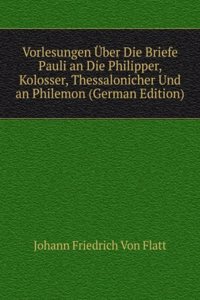 Vorlesungen Uber Die Briefe Pauli an Die Philipper, Kolosser, Thessalonicher Und an Philemon (German Edition)
