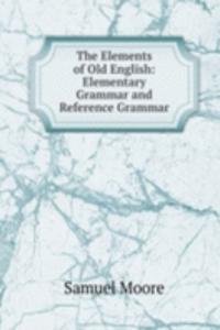 Elements of Old English: Elementary Grammar and Reference Grammar