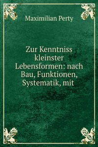 Zur Kenntniss Kleinster Lebensformen: Nach Bau, Funktionen, Systematik, Mit Specialverzeichniss Der in Der Schweiz Beobachteten (German Edition)