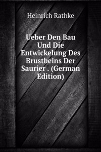 Ueber Den Bau Und Die Entwickelung Des Brustbeins Der Saurier . (German Edition)