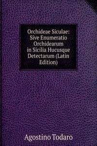Orchideae Siculae: Sive Enumeratio Orchidearum in Sicilia Hucusque Detectarum (Latin Edition)