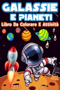 Libro Da Colorare E Attività Per Bambini: Pagine Da Colorare E Attività Divertenti Per Ragazze E Ragazzi Per Imparare Il Sistema Solare, Pianeti E Galassie Divertendosi. Libro Da Colorare Co