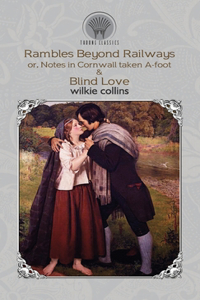 Rambles Beyond Railways; or, Notes in Cornwall taken A-foot & Blind Love