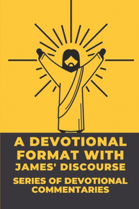 A Devotional Format With James' Discourse