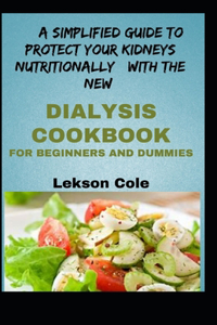 A Simplified Guide To Protect Your Kidneys Nutritionally With The New Dialysis Cookbook For Beginners And Dummies