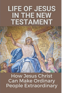 Life Of Jesus In The New Testament