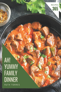 Ah! 365 Yummy Family Dinner Recipes: A Yummy Family Dinner Cookbook for Your Gathering