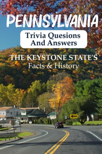 Pennsylvania Trivia Quesions And Answers The Keystone State'S Facts & History