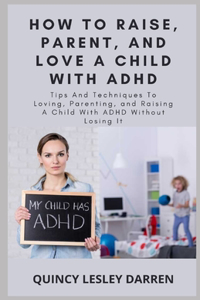How To Raise, Parent, And Love A Child With ADHD