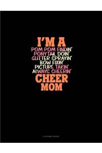 I'm A Pom Pom Findin' Ponytail Doin' Glitter Sprayin' Bow Fixin' Picture Takin' Always Cheerin' Cheer Mom