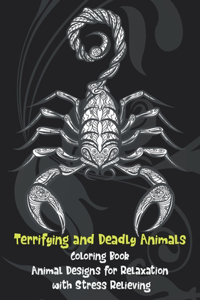 Terrifying and Deadly Animals - Coloring Book - Animal Designs for Relaxation with Stress Relieving