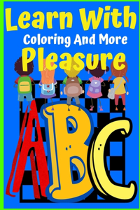 Learn With Pleasure ABC Coloring And More