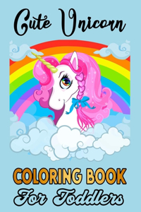 Cute Unicorn Coloring Book For Toddlers: Cute Unicorn Designs For Hours of Magical Fun! Unicorn Coloring Book for Toddlers ages 2-4 / 4-8 with 50 Magical Unicorns For Little Girls Featuring