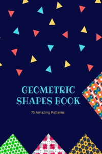 Geometric Shapes Book 75 Amazing Patterns