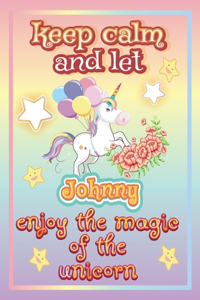 keep calm and let Johnny enjoy the magic of the unicorn