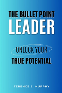 Bullet Point Leader: Unlock your true potential;