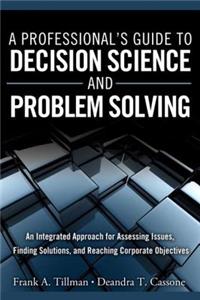 Professional's Guide to Decision Science and Problem Solving, A