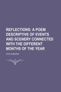 Reflections; A Poem Descriptive of Events and Scenery Connected with the Different Months of the Year