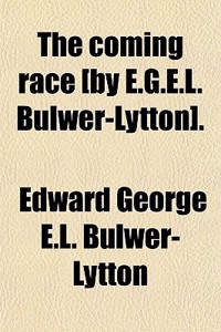 The Coming Race [By E.G.E.L. Bulwer-Lytton].