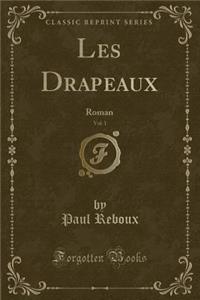 Les Drapeaux, Vol. 1: Roman (Classic Reprint)