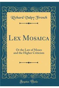 Lex Mosaica: Or the Law of Moses and the Higher Criticism (Classic Reprint)