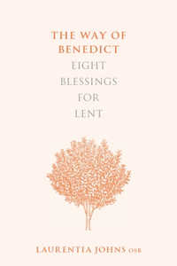 The Way of Benedict: Eight Blessings for Lent: Eight Blessings for Lent
