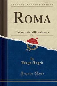 Roma, Vol. 2: Da Costantino Al Rinascimento (Classic Reprint)