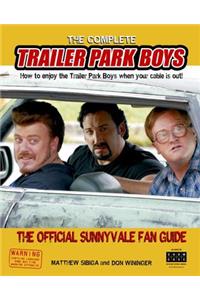 The The Complete Trailer Park Boys Complete Trailer Park Boys: How to Enjoy the Trailer Park Boys When the Cable Is Out!: The Official Sunnyvale Fan Guide