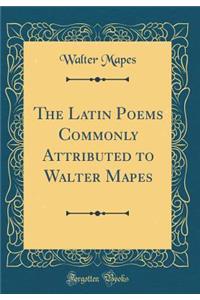 The Latin Poems Commonly Attributed to Walter Mapes (Classic Reprint)