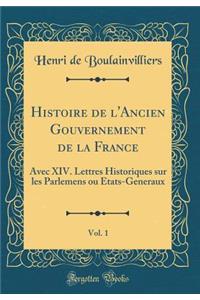 Histoire de l'Ancien Gouvernement de la France, Vol. 1: Avec XIV. Lettres Historiques sur les Parlemens ou Etats-Generaux (Classic Reprint)