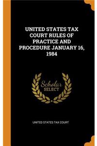United States Tax Court Rules of Practice and Procedure January 16, 1984
