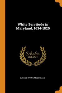 White Servitude in Maryland, 1634-1820