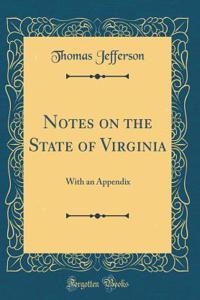 Notes on the State of Virginia: With an Appendix (Classic Reprint)