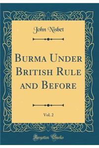 Burma Under British Rule and Before, Vol. 2 (Classic Reprint)