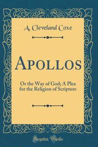 Apollos: Or the Way of God; A Plea for the Religion of Scripture (Classic Reprint)