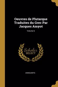 Oeuvres de Plutarque Traduites du Grec Par Jacques Amyot; Volume 6