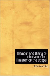 Memoir and Diary of John Yeardley, Minister of the Gospel