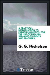 A Practical Introduction to French Phonetics: For the Use of English-Speaking Students and Teachers